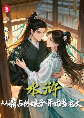 水浒:从霸占林娘子开始当老大 水浒:从霸占林娘子开始当老大