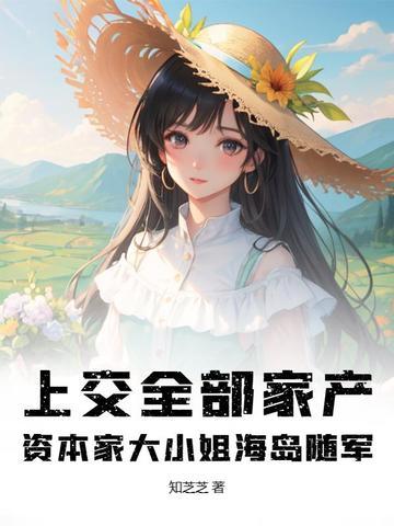 上交全部家产,资本家大小姐海岛随军 上交全部家产,资本家大小姐海岛随军