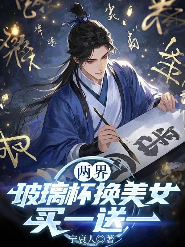 两界:玻璃杯换美女,买一送一 两界:玻璃杯换美女,买一送一