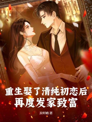 重生娶了清纯初恋后,再度发家致富! 重生娶了清纯初恋后,再度发家致富!