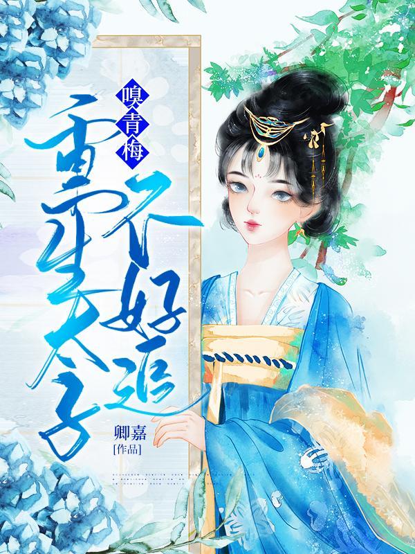 嗅青梅:重生太子不好追 嗅青梅:重生太子不好追