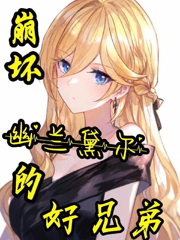 崩坏:幽兰黛尔的好兄弟 崩坏:幽兰黛尔的好兄弟